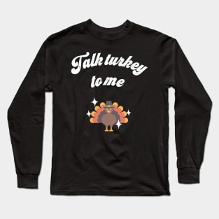 Talk turkey to me Long Sleeve T-Shirt